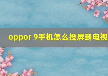 oppor 9手机怎么投屏到电视